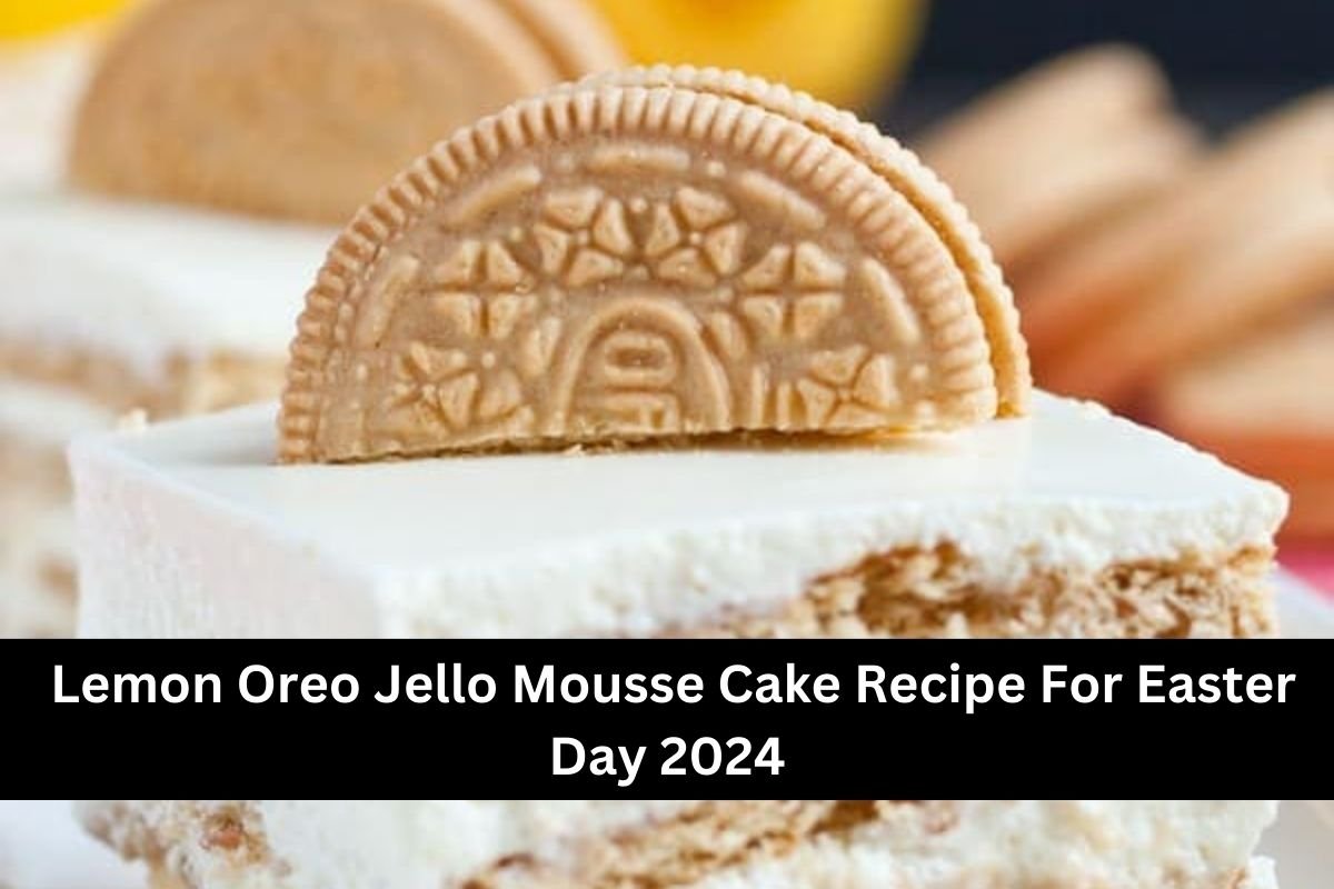 Lemon Oreo Jello Mousse Cake Recipe For Easter Day 2024